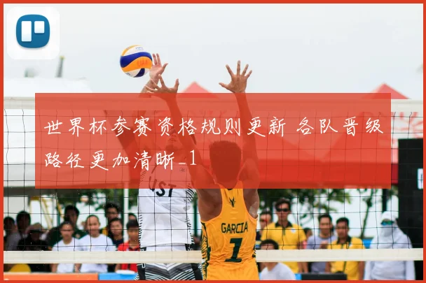 世界杯参赛资格规则更新 各队晋级路径更加清晰_1