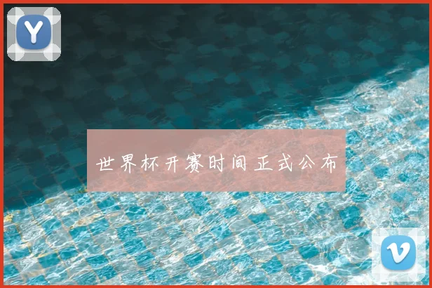 世界杯开赛时间正式公布