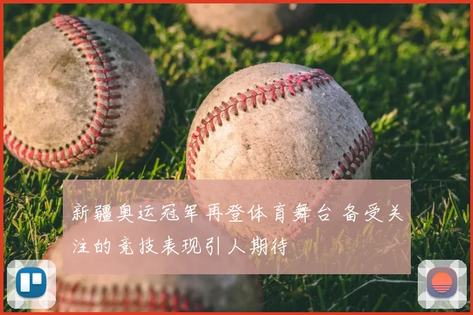 新疆奥运冠军再登体育舞台 备受关注的竞技表现引人期待