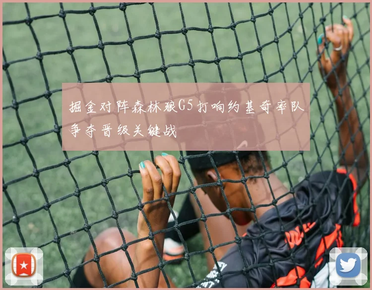 掘金对阵森林狼G5打响约基奇率队争夺晋级关键战